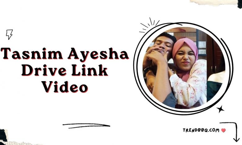 Unraveling the Controversy: Tasnim Ayesha Drive Link Video
