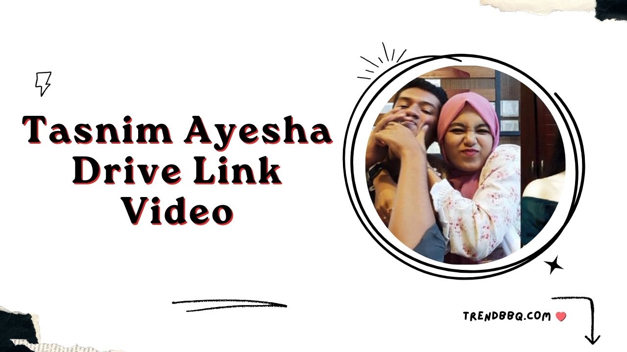 Unraveling the Controversy: Tasnim Ayesha Drive Link Video